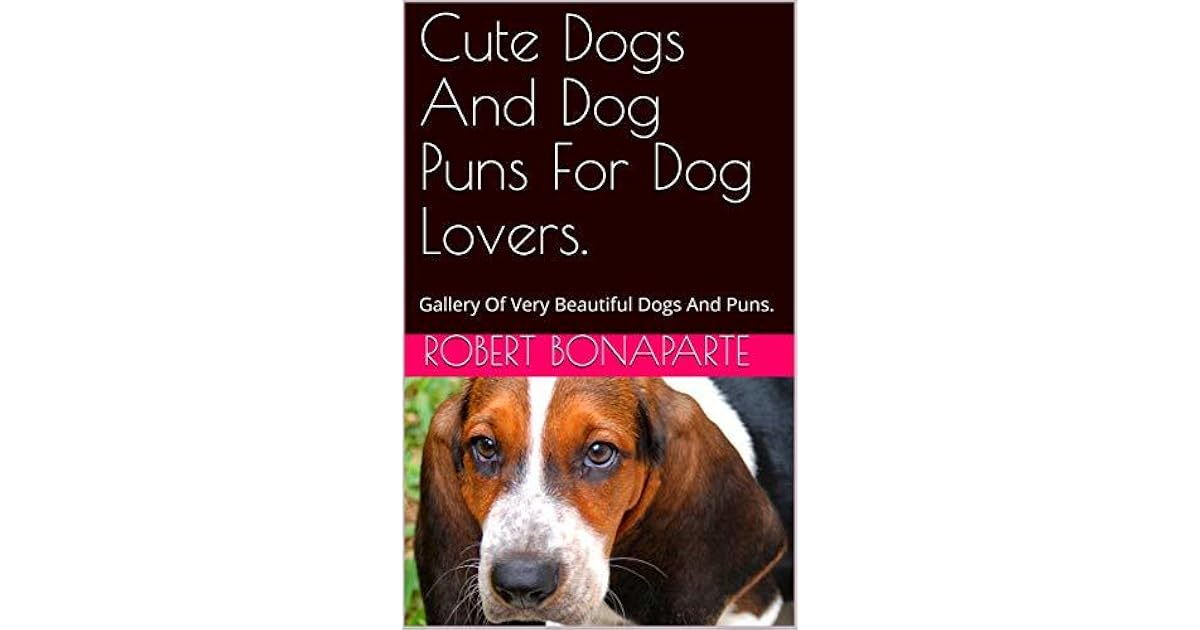 Cute Dogs And Dog Puns For Dog Lovers Gallery Of Very Beautiful Dogs And Puns By Robert Bonaparte