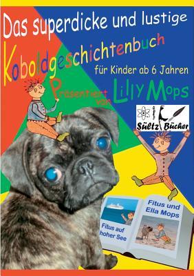Das superdicke und lustige Koboldgeschichtenbuch für Kinder - präsentiert von Lilly Mops: Für Kinder, die ganz viel lesen wollen! Aber auch zum Vorlesen! (German Edition)