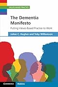The Dementia Manifesto: Putting Values-Based Practice to Work