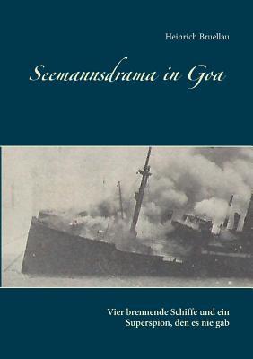 Seemannsdrama in Goa - Vier brennende Schiffe und ein Superspion, den es nie gab: Legende und Wirklichkeit des Handelskrieges im Indischen Ozean (German Edition)