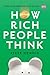 How Rich People Think: Condensed Edition (Ignite Reads)