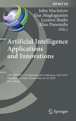 Artificial Intelligence Applications and Innovations: 15th IFIP WG 12.5 International Conference, AIAI 2019, Hersonissos, Crete, Greece, May 24–26, ... and Communication Technology, 559)