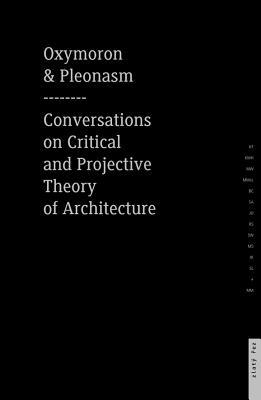 Oxymoron and Pleonasm Conversation on American Critical: Conversations on American Critical and Projective Theory of Architecture (Paperback)