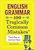 English Grammar: 100 Tragically Common Mistakes (and How to Correct Them)
