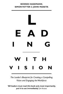 Leading With Vision: The Leader's Blueprint for Creating a Compelling Vision and Engaging the Workforce