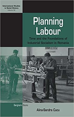 Planning Labour: Time and the Foundations of Industrial Socialism in Romania (Kindle Edition)