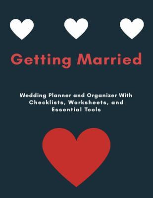 Getting Married: Wedding Planner and Organizer with Checklists, Worksheets, and Essential Tools