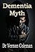 Dementia Myth by Vernon Coleman Dementia Myth by Vernon Coleman