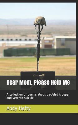 Dear Mom, Please Help Me: A collection of poems about troubled troops and veteran suicide (Dear Mom Poetry)