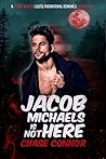 Jacob Michaels Is Not Here by Chase Connor