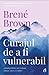 Curajul de a fi vulnerabil