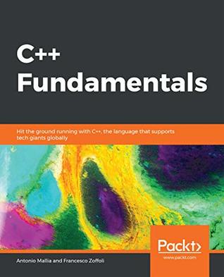 C++ Fundamentals: Hit the ground running with C++, the language that supports tech giants globally (Kindle Edition)