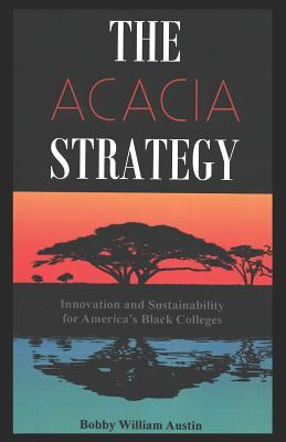 The Acacia Strategy - Revised Edition: Innovation and Sustainability for America's Black Colleges