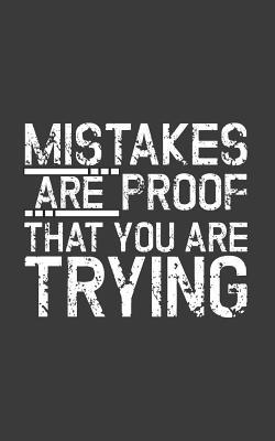 Mistakes Are Proof That You Are Trying: Mistakes Are Proof That You Are Trying Success Quote Notebook - Inspirational Gift Idea For Successful Entrepeneurs Freelancers Hustlers Who Work Creating Their Business Dreams!