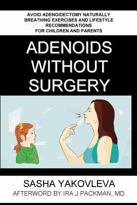 Adenoids Without Surgery: Avoid Adenoidectomy Naturally. Breathing Exercises And Lifestyle Recommendations For Children And Parents (Breathing Normalization)