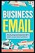Business Email: Write to Win. Business English & Professional Email Writing Essentials: How to Write Emails for Work, Including 100+ Business Email ... Professional Emails for Business and Law)