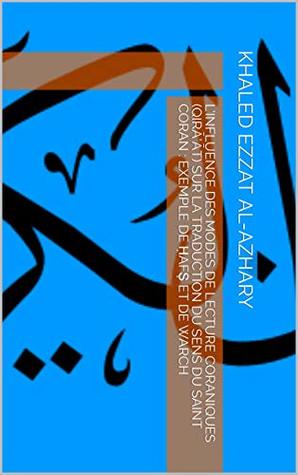 L’influence des modes de lecture coraniques (Qirā’āt) sur la traduction du sens du Saint Coran : exemple de Ḥafṣ et de Warch (French Edition)