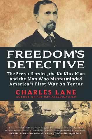Freedom's Detective: The Secret Service, the Ku Klux Klan and the Man Who Masterminded America's First War on Terror – A Historical Nonfiction Account of True Crime and Politics