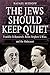 The Jews Should Keep Quiet: Franklin D. Roosevelt, Rabbi Stephen S. Wise, and the Holocaust