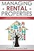 Managing Rental Properties: Beginners Guide to Maximize Profits with Minimal Frustration Utilizing Effective Strategies