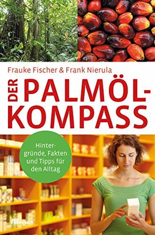 Der Palmöl-Kompass: Hintergründe, Fakten und Tipps für den Alltag (German Edition)