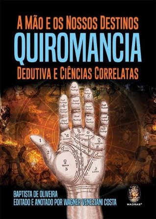 A Mão e os Nossos Destinos: Quiromancia Dedutiva e Ciências Correlatas (Paperback)