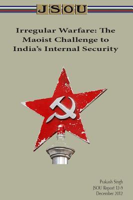 Irregular Warfare: The Maoist Challenge to India's Internal Security