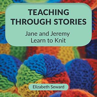 Teaching Through Stories: Jane and Jeremy Learn to Knit (Kindle Edition)