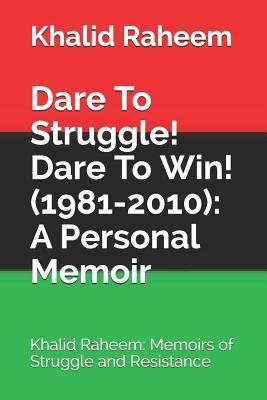 Dare To Struggle! Dare To Win! (1981-2010): A Personal Memoir: Khalid Raheem: Memoirs of Struggle and Resistance