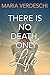 There is No Death, Only Life by Maria Verdeschi