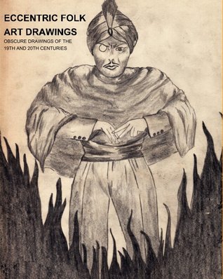 Eccentric Folk Art Drawings: Obscure Drawings of the 19th and 20th Centuries (Paperback)