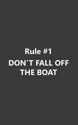Rule Number One Don't Fall Off The Boat: Rule Number One Don't Fall Off The Boat Cruise Ship Rules Notebook - Funny Captain Fisherman Doodle Diary Book Gift For Anyone Cruising Vacation Holiday Fishing With Family Or Friends By The Beach Or Lake