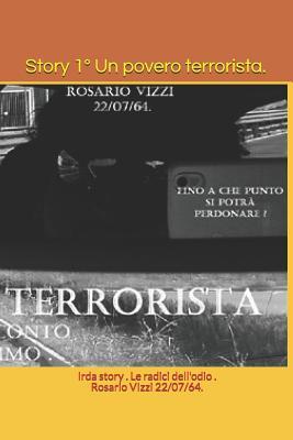 Irda story Le radici dell'odio .: racconto 1° Un povero terrorista (Italian Edition)