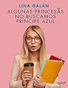 Algunas princesas no buscamos príncipe azul (Comedia erótica) by Lina Galán