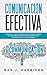 Comunicación Efectiva: 5 Consejos y Ejercicios Esenciales para Mejorar la Forma en que se Comunica en este Mundo Dividido, ¡Incluso si se Trata de Política, Raza o Género! (Spanish Edition)