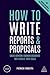 How to Write Reports and Proposals: Create Attention-Grabbing Documents that Achieve Your Goals (Creating Success, 151)