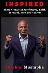 Inspired: Short Inspirational Stories of Persistence, Faith, Survival, Love, Success, hope, dreams and Breakthrough (First Edition) Inspired: Short Inspirational Stories of Persistence, Faith, Survival, Love, Success, hope, dreams and Breakthrough (First Edition)