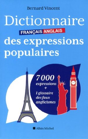 Dictionnaire français-anglais des expressions populaires: 7000 expressions + 1 glossaire des faux anglicismes (French Edition)
