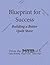 Blueprint for Success, Buil...