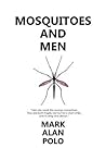 Mosquitoes and Men by Mark Alan Polo