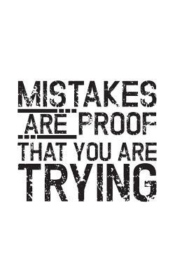 Mistakes Are Proof That You Are Trying: Mistakes Are Proof That You Are Trying Success Quote Notebook - Inspirational Gift Idea For Successful Entrepeneurs Freelancers Hustlers Who Work Creating Their Business Dreams!
