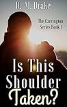 Is This Shoulder Taken? by D.M. Drake