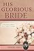 His Glorious Bride: A Pract...