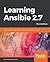 Learning Ansible 2.7: Automate Your Organization's Infrastructure Using Ansible 2.7