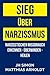 Sieg über Narzissmus: Narzisstischen Missbrauch erkennen - überwinden - heilen