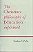 The Christian Philosophy of Education Explained by Stephen Perks
