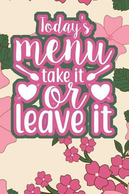 Today S Menu Take It Or Leave It 110 Page Recipe Cooking Journal