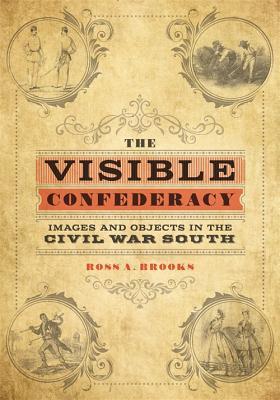 The Visible Confederacy: Images and Objects in the Civil War South (Hardcover)