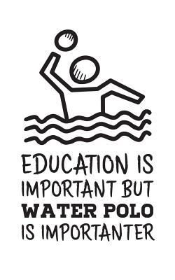 Education Is Important But Water Polo Is Importanter: Education Is Important But Water Polo Is Importanter Notebook - Cool Sports Doodle Diary Book Gift With Funny Sport Saying For Waterpolo Player Or Team Players Who Love Scoring Goals On A Pool!