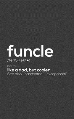 Funcle: Funcle - Like A Dad But Way Cooler Notebook ! See Also Handsome And Exceptional - Perfect Cool Funcle Defined Doodle Diary Book Gift To Explain The Meaning And Definition Of A Fun Uncle! From Nieces And Nephews